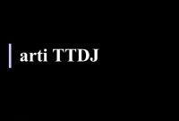 TTDJ Artinya