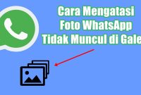 kenapa foto dari whatsapp tidak muncul di galeri